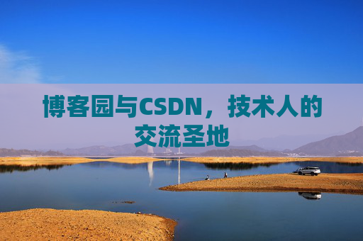 博客园与CSDN,技术人的交流圣地